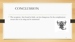 CONCLUSSION
• The scorpions that found in India are less dangerous. So the complications
occurs due to its sting can be minimised
34
 
