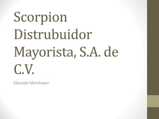 Scorpion
Distrubuidor
Mayorista, S.A. de
C.V.
Eduardo Mercheyer
 