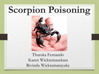 Scorpion Poisoning
Tharuka Fernando
Karen Wickremasekara
Rivindu Wickramanayake
 