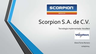 Scorpion S.A. de C.V. 
Tecnología implementada: Vocollect 
Elena Torres Romero 
11/09/2014. 
 