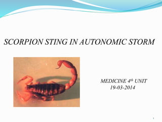 SCORPION STING IN AUTONOMIC STORM
MEDICINE 4th UNIT
19-03-2014
1
 