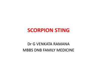 SCORPION STING
Dr G VENKATA RAMANA
MBBS DNB FAMILY MEDICINE
 
