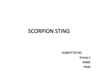 SCORPION STING
SUBMITTED BY,
Group-1
MBBS
PIMS
 