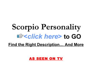 Scorpio Personality Find the Right Description… And More AS SEEN ON TV < click here >   to   GO 