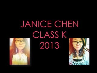 JANICE CHEN
CLASS K
2013
 