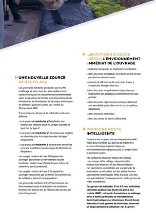 imitationS d’usage
l
liées à l’environnement
immédiat de l’ouvrage
L’utilisation de graves de mâchefer est interdite :

U
 ne nouvelle source
de recyclage
Les graves de mâchefer produites par les IME
(calibrage et extraction des indésirables) sont
caractérisées par un classement environnemental
selon les résultats de l’étude du comportement à la
lixiviation et de l’évaluation de la teneur intrinsèque
en éléments polluants défini par l’arrêté du
18 novembre 2011.
Trois catégories de grave de mâchefer sont ainsi
définies :
  es graves de mâchefer V2 destinées aux
L
emplois sur chantier pour les usages routiers de
type 1 et de type 2.
  es graves de mâchefer V1 destinées aux emplois
L
sur chantier pour les usages routiers de type 1
uniquement.
  es graves de mâchefer S doivent être envoyées
L
vers une installation de stockage de déchets non
dangereux.
Les usages routiers de type 1 désignent les
ouvrages présentant un revêtement routier
(asphalte, enduits superficiels d’usure, béton de
ciment ou pavés jointoyés).
Les usages routiers de type 2 désignent les
ouvrages recouverts par au moins 30 centimètres
de matériaux naturels ou équivalents.
Les graves de mâchefer V2 et V1 ne doivent pas
être employée pour la réalisation de systèmes
drainants et dans le but de réaliser des travaux de
pré-chargement.

  ans les zones inondables et à moins de 50 cm des
d
plus hautes eaux connues ;
  moins de 30 mètres de tout cours d’eau, y
à
compris les étangs et les lacs.
  ans les zones des périmètres de protection
d
rapprochés des captages d’alimentation en eau
potable ;
  ans les zones répertoriées comme présentant
d
une sensibilité particulière vis-à-vis des milieux
aquatiques
 dans les parcs nationaux ;
 dans des zones de karsts affleurants.

P
 our une route
intelligente
Eurovia a mis au point une technique industrielle
fiable pour conférer aux graves de mâchefers
les caractéristiques géotechniques et
environnementales requises pour un emploi dans
le domaine routier.
Elle comprend plusieurs étapes de criblage,
concassage, déferraillage, séparation des
métaux non ferreux et tri des imbrûlés légers.
Ces opérations, complétées par une période de
maturation, se déroulent sur des plates-formes
spécialement aménagées (IME). Eurovia s’est fait
une spécialité de l’aménagement et de la gestion de
telles installations.
Ces graves de mâchefer V1 et V2 sont utilisables
soit telles quelles sous forme de grave non
traitée (GNT), soit après formulation en mélange
avec d’autres granulats ou traitement aux
liants hydrauliques ou bitumineux. Ils ont donné
naissance à une gamme de matériaux couvrant
un large domaine d’utilisation : les Scorvia®.

 