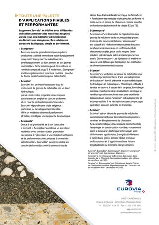 classe 3 ou 4 selon le Guide technique du Sétra/Lcpc
« Réalisation des remblais et des couches de forme »),
mais aussi en assise de chaussée comme couche
de fondation (sable traité de classe T2 ou T3).

La gamme Scorvia® se décline sous différentes
utilisations à travers des matériaux recyclés
variés issus des mâchefers d’incinération
de déchets non dangereux. Des solutions à
caractère écologique, simple et performant.

  cormousse®
S
Scormousse® est le résultat de l’application aux
graves de mâchefer de la technique des graves
traitées à la mousse de bitume. Scormousse®
est adapté à la réalisation des couches d’assises
de chaussées neuves ou en renforcement de
chaussées souples, pour trafic moyen. Cette
solution est fabriquée selon le même processus
que la Grave mousse®. Les épaisseurs à mettre en
oeuvre sont définies par l’utilisation des méthodes
de dimensionnement classiques.

  corgrave®
S
Avec une courbe granulométrique régulière,
une bonne stabilité immédiate et un durcissement
progressif, Scorgrave® se substitue très
avantageusement au tout venant et aux graves
non traitées. Cette solution peut être utilisée en
remblai compacté jusqu’à 6 m de haut. Scorgrave®
s’utilise également en structure routière : couche
de forme ou de fondation pour faible trafic.
  corcim®
S
Scorcim® est un matériau routier issu du
traitement de graves de mâchefer par un liant
hydraulique,
qui lui confère des propriétés mécaniques
autorisant son emploi en couche de forme
et en couche de fondation de chaussées.
Scorcim® répond à une triple exigence :
participer au développement durable,
offrir un matériau alternatif performant
et fiable, privilégier une approche économique.
  corsable®
S
Grâce à sa granularité et à son caractère
« frottant », Scorsable® constitue un excellent
matériau avec une correction granulaire
nécessaire à l’obtention d’une stabilité suffisante
et de performances mécaniques à terme très
satisfaisantes. Scorsable® peut être utilisé en
couche de forme (assimilé à un matériau de

  corcan®
S
Scorcan® est un béton de grave de mâchefer pour
remblayage de tranchées. C’est une adaptation
de l’Autocan® dont il présente les caractéristiques
hydrauliques et mécaniques. Thixotrope et fluide à
la mise en œuvre, il assure le lit de pose, l’enrobage
continu et uniforme des canalisations ainsi que le
remblayage des tranchées avec une excellente
liaison à leurs parois. Scorcan® est autoplaçant et
incompressible. Il ne nécessite aucun compactage,
opération souvent délicate en tranchée.
  corive®
S
Scorive® est un béton de graves de mâchefer
auto­ ompactant pour la réalisation de poutres
c
de rives en élargissement de chaussée.
Ses caractéristiques mécaniques permettent de
l’employer en construction routière, notamment
dans le cas où les techniques classiques sont
difficilement applicables. Sa rigidité inférieure
à celle d’une grave-ciment réduit le risque
de fissuration et d’apparition d’une fissure
longitudinale au droit des élargissements.
Scorvia®, Scorsable®, Scormousse®, Scorive®, Scorgrave®
et Scorcim® sont des marques déposées.
Scorcim® a été retenu par la Direction des routes dans
le cadre de la Charte de l’innovation routière et a obtenu
un certificat en 2005.
Scorive® et Scormousse® ont été retenus dans la Charte
de l’innovation routière départementale de l’Eure-et-Loir
et ont obtenu leurs certificats en 2005.

DIRECTION TECHNIQUE
18, place de l’Europe - 92565 Rueil-Malmaison Cedex
Tél. : 33 (0)1 47 16 38 00 - Fax : 33 (0)1 47 16 38 01
www.eurovia.com
technique@eurovia.com

- Septembre 2012 - 500 exemplaires - Photos : photothèque Eurovia

T
 oute une palette
d’applications fiables
et performantes

 