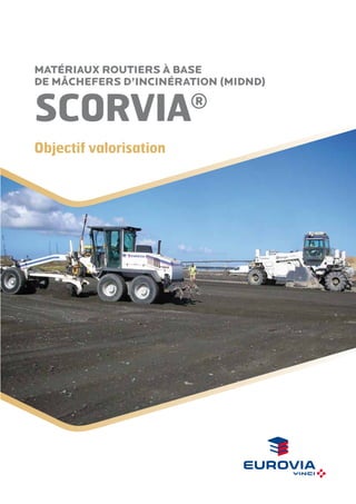 Matériaux routiers à base
de mâchefers d’incinération (MIDND)

SCORviA

®

Objectif valorisation

 