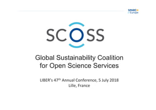 Global Sustainability Coalition
for Open Science Services
LIBER’s	47th	Annual	Conference,	5	July	2018	
Lille,	France	
	
 