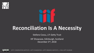 Reconciliation Is A Necessity
Stefano Cossu, J.P. Getty Trust
IIIF Showcase, Edinburgh, Scotland
December 3rd, 2018
 