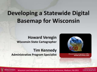 Developing a Statewide DigitalBasemap for Wisconsin Howard Veregin Wisconsin State Cartographer Tim Kennedy Administrative Program Specialist Wisconsin Land Information Association Annual Conference, Madison, Feb 2011 
