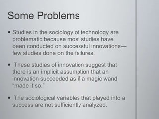  Studies in the sociology of technology are
  problematic because most studies have
  been conducted on successful innova...