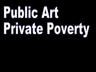 Public Art  Private Poverty 