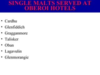 SINGLE MALTS SERVED AT
OBEROI HOTELS
•
•
•
•
•
•
•

Cardhu
Glenfiddich
Gragganmore
Talisker
Oban
Lagavulin
Glenmorangie

 