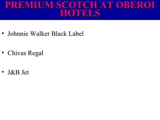 PREMIUM SCOTCH AT OBEROI
HOTELS
• Johnnie Walker Black Label
• Chivas Regal
• J&B Jet

 