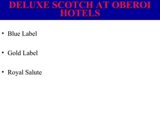 DELUXE SCOTCH AT OBEROI
HOTELS
• Blue Label
• Gold Label
• Royal Salute

 