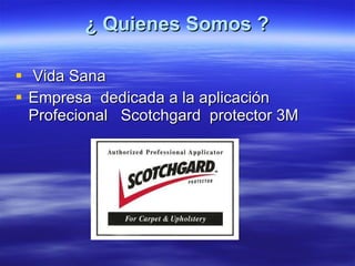 ¿ Quienes Somos ? Vida Sana Empresa  dedicada a la aplicación Profecional  Scotchgard  protector 3M  
