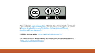 Présentationde Jean-FrançoisPilon est mis à dispositionselon les termes de
la licence Creative Commons Attribution - Partage dans les Mêmes
Conditions3.0 non transposé.
Fondé(e) sur une œuvre à http://www.whiskymontreal.ca.
Les autorisationsau-delàdu champ de cette licence peuvent être obtenues
à http://www.whiskymontreal.ca.
 