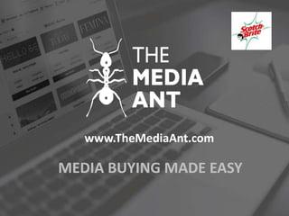 MEDIA BUYING MADE EASY
www.TheMediaAnt.com
 