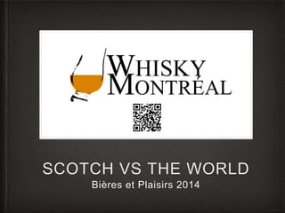 SCOTCH VS THE WORLD
Bières et Plaisirs 2014
 