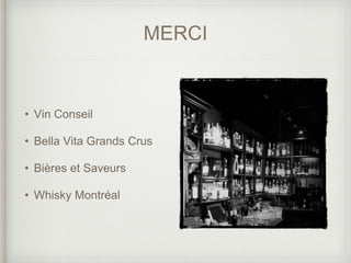 MERCI
• Vin Conseil
• Bella Vita Grands Crus
• Bières et Saveurs
• Whisky Montréal
 