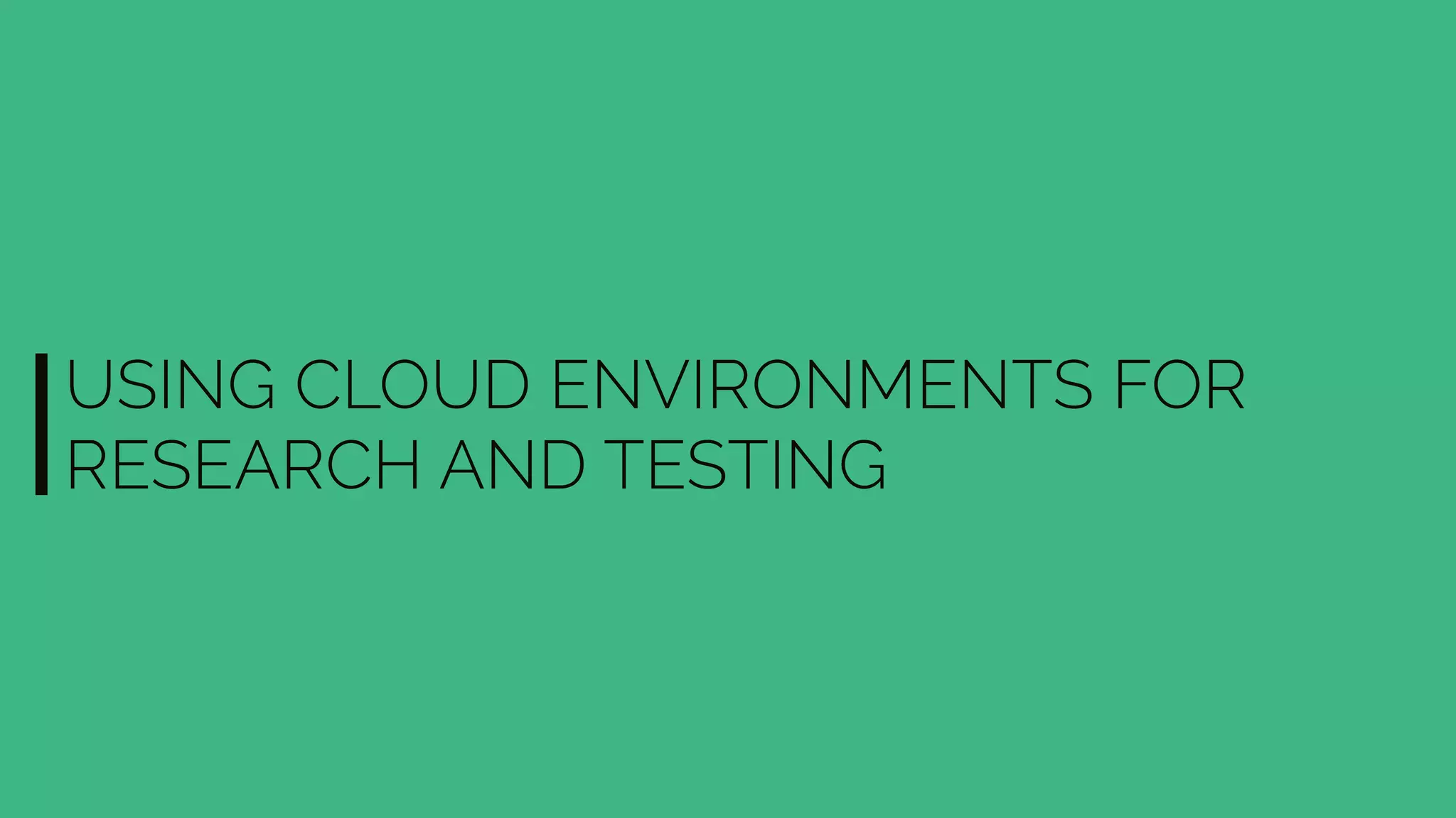 USING CLOUD ENVIRONMENTS FOR
RESEARCH AND TESTING
 