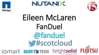 Eileen McLaren
FanDuel
@fanduel
#scotcloud
 