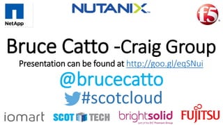 Bruce Catto -Craig Group
Presentation can be found at http://goo.gl/eqSNui
@brucecatto
#scotcloud
 
