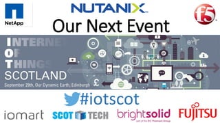 Our Next Event
#iotscot
 