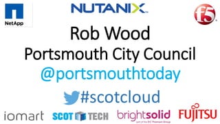 Rob Wood
Portsmouth City Council
@portsmouthtoday
#scotcloud
 