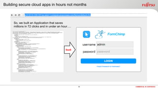 56 COMMERCIAL IN CONFIDENCE
So, we built an Application that saves
millions in 72 clicks and in under an hour….
SaaS
Building secure cloud apps in hours not months
 