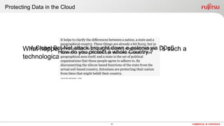 61 COMMERCIAL IN CONFIDENCE
What happens when a massive Cyber attack hit’s such a
technologically advanced country….
Source Ben Hammersley – Wired
A Global Bot-Net attack brought down e-estonia via DDoS
How do you protect a whole Country ?
Protecting Data in the Cloud
 