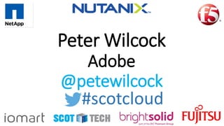 Peter Wilcock
Adobe
@petewilcock
#scotcloud
 