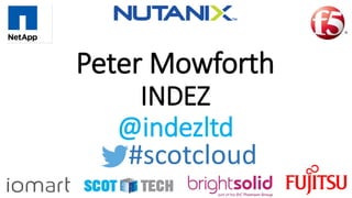 Peter Mowforth
INDEZ
@indezltd
#scotcloud
 