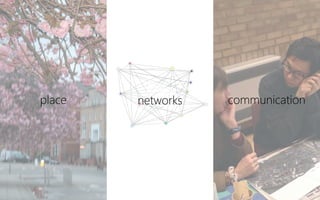 place networks communication
 