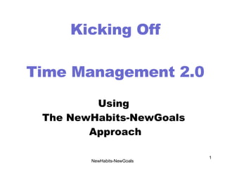 NewHabits-NewGoals Kicking Off Time Management 2.0 Using  The NewHabits-NewGoals  Approach 