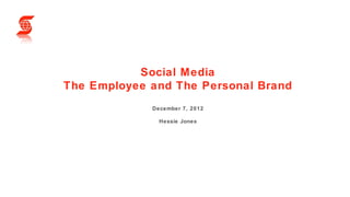 Social Media
The Employee and The Personal Brand
             December 7, 2012

               Hessie Jones
 