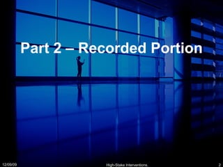Part 2 – Recorded Portion 06/08/09 High-Stake Interventions. 
