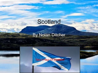 Scotland

By Nolan Ditcher




 Take A Tour Of Scotland
 