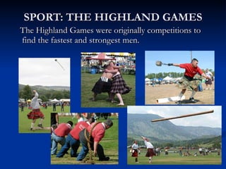 SPORT: THE HIGHLAND GAMES The Highland Games were originally competitions to find the fastest and strongest men.  