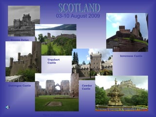 03-10 August 2009 Einean Dolan Dunvegan Castle Urquhart Castle Elgin Cathedral Princess gardens & Edinburgh Castle Inverness Castle Cawdor Castle SCOTLAND 
