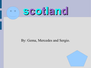scotland

By: Gema, Mercedes and Sergio.
 