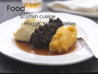 Food
Scottish cuisine
- Haggis, Neeps, Tatties
 