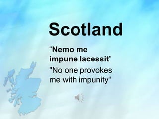Scotland
“Nemo me
impune lacessit”
"No one provokes
me with impunity“

 