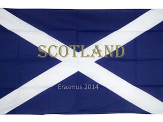 Scotland
Erasmus 2014

 