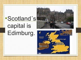 •Scotland´s
capital is
Edimburg.
 