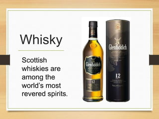 Scottish
whiskies are
among the
world’s most
revered spirits.
Whisky
 