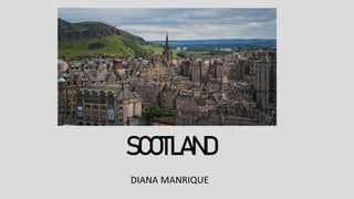 DIANA MANRIQUE
SCOTLAND
 