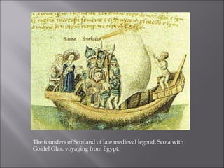 The founders of Scotland of late medieval legend, Scota with Goídel Glas, voyaging from Egypt. 