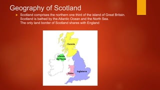 Geography of Scotland
Scotland comprises the northern one third of the island of Great Britain.
Scotland is bathed by the Atlantic Ocean and the North Sea.
The only land border of Scotland shares with England